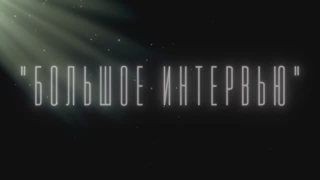 Большое интервью. Выпуск №1 - 2022 смотреть онлайн