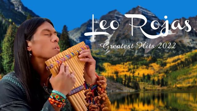 Leo Rojas Greatest Hits Full Album 2022 Best of Leo Rojas Best Pan Flute 2022 смотреть онлайн