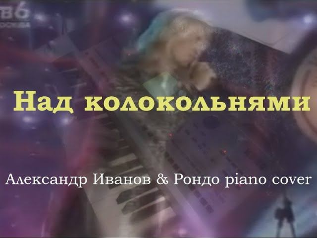 Над Колокольнями [Александр Иванов & Рондо piano cover] смотреть онлайн