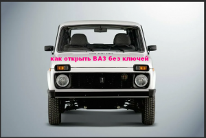 Как открыть Ниву без ключей # открыть классику ВАЗа