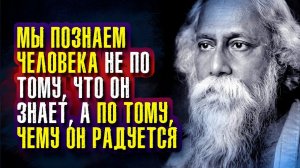 Рабиндранат Тагор - Мы познаем человека не по тому, что он знает, а по тому, чему он радуется.