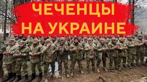 Чеченцы. Начало спецоперации на Украине
