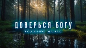 ДОВЕРЬСЯ БОГУ • Спокойная Музыка Для Поклонения • Soaking Music