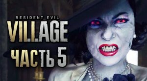 Resident Evil 8： Village ➤ Прохождение [2K] — Часть 5： НАКАЗАЛ ЛЕДИ ДИМИТРЕСКУ И ЕЁ ДОЧЕРЕЙ
