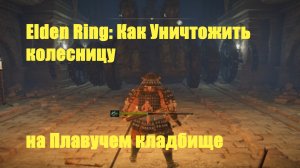 Elden ring - Как уничтожить колесницу на Плавучем кладбище