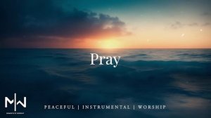 Pray | Soaking Worship Music Into Heavenly Sounds // Instrumental Soaking Worship