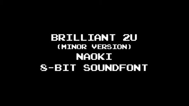 Brilliant 2U (Minor version) - NAOKI (8-bit Soundfont) смотреть онлайн
