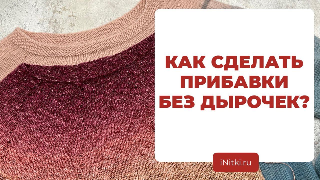 КАК СДЕЛАТЬ НЕЗАМЕТНЫЕ ПРИБАВКИ - способы незаметного прибавления петель на спицах без дырочек смотреть онлайн