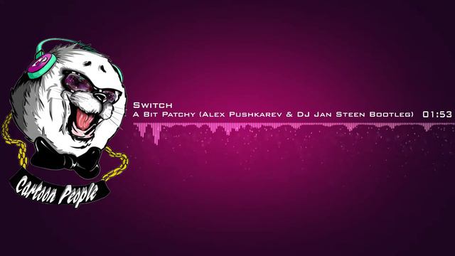 Switch - A Bit Patchy (Alex Pushkarev & DJ Jan Steen Bootleg) смотреть онлайн