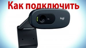 Как подключить веб камеру Logitech к компьютеру