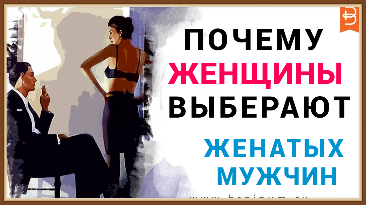 ПОЧЕМУ ЖЕНЩИНЫ ВЫБИРАЮТ ЖЕНАТЫХ МУЖЧИН смотреть онлайн