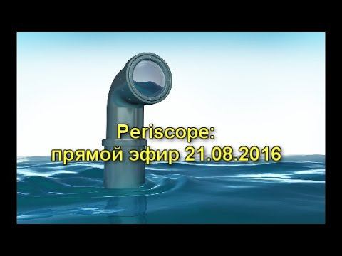 Periscope 21.08.2016. Прямая трансляция. смотреть онлайн