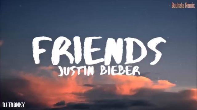 Justin Bieber - Friends (DJ Tronky Bachata Remix) смотреть онлайн