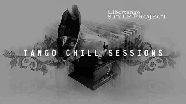 LIBERTANGO - Style Project TANGO CHILL SESSIONS VOL 1 смотреть онлайн