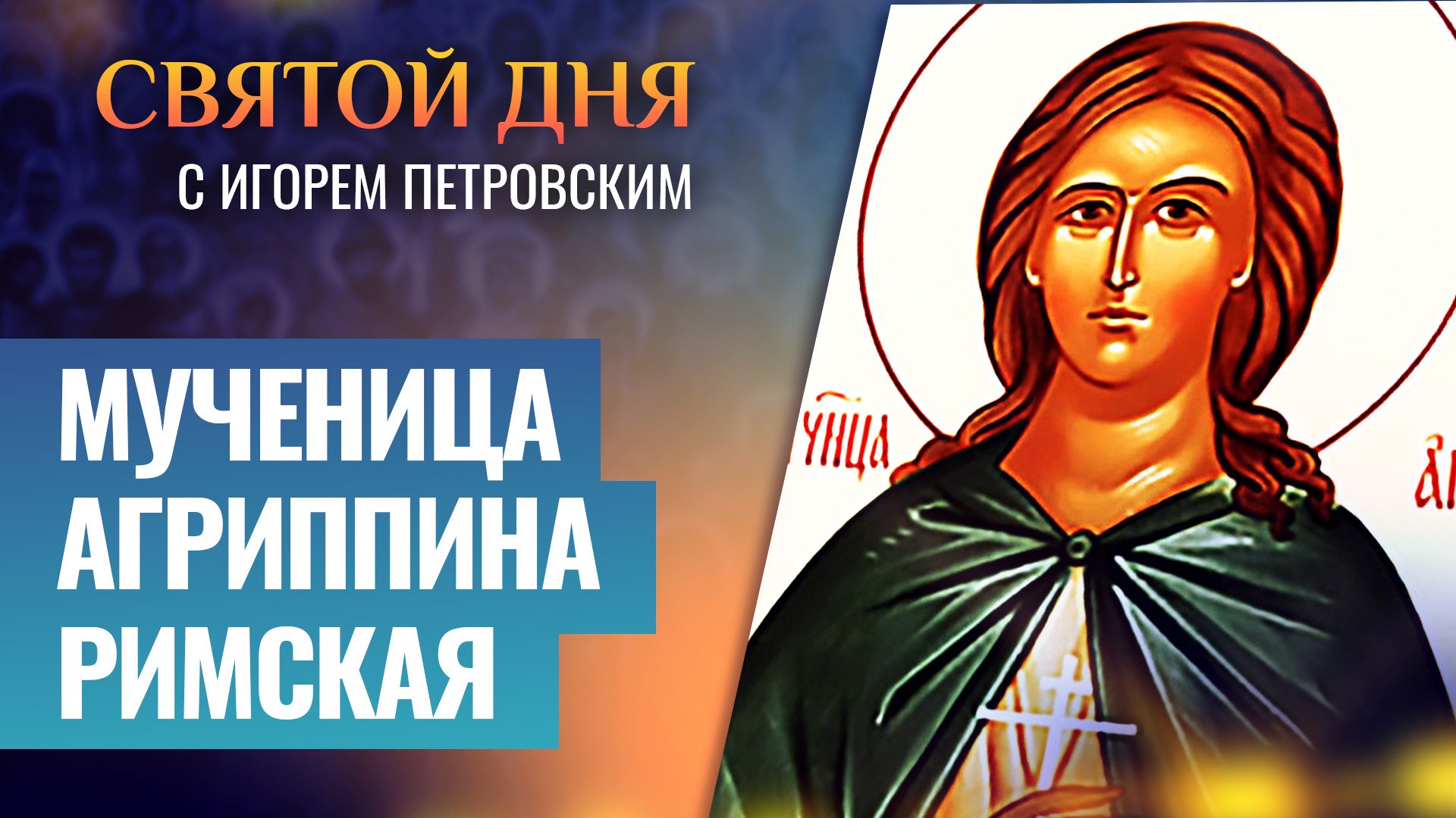 МУЧЕНИЦА АГРИППИНА РИМСКАЯ / СВЯТОЙ ДНЯ смотреть онлайн