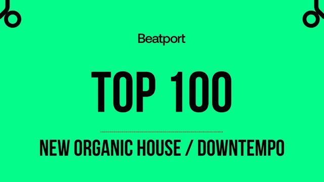 Beatport Top 100 New Organic House / Downtempo 2023-11-19