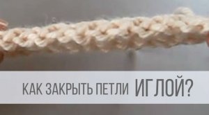 Как закрыть петли иглой?