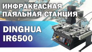 Обзор инфракрасной паяльной станции Dinghua IR6500