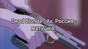 Dead blonde - Ах, Россия - матушка! (slowmo music)