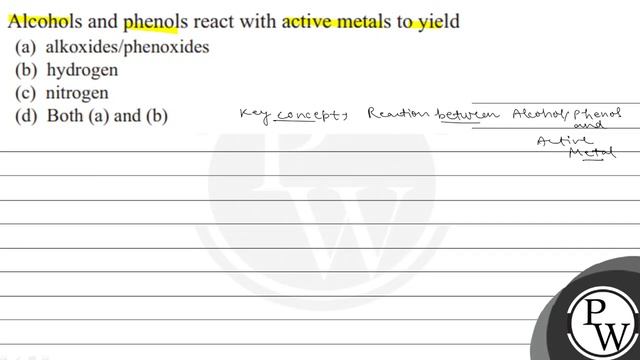 Alcohols and phenols react with active metals to yield
(a) alkoxides/phenoxides
(b) hydrogen
(c) .. смотреть онлайн
