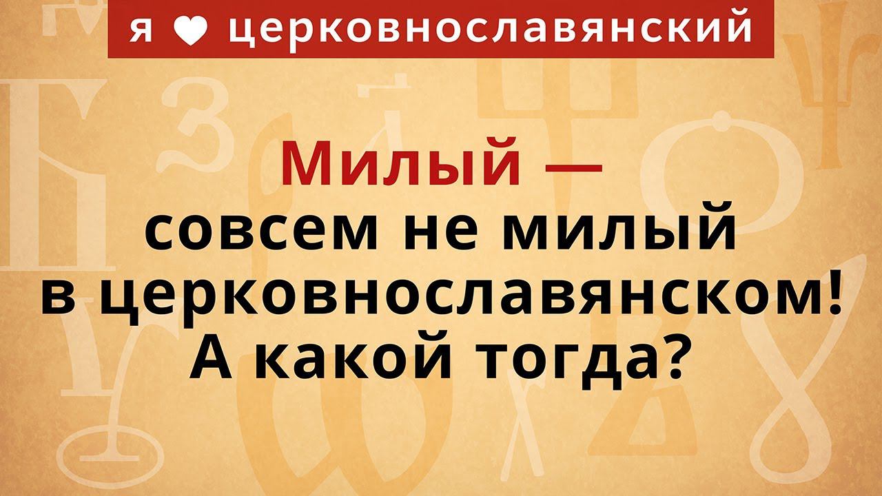 Милый — совсем не милый в церковнославянском! А какой тогда? смотреть онлайн