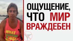 ? Если ощущение, что мир враждебен ?