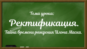 Ректификация. Тайна времени рождения Илона Маска.