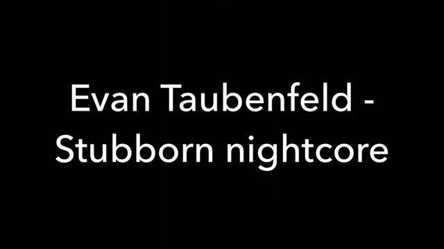 Evan Taubenfeld stubborn nightcore смотреть онлайн