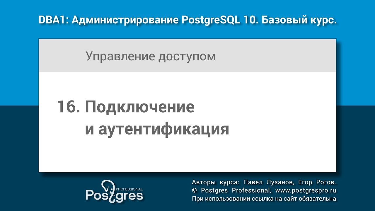 Тема 16 «Подключение и аутентификация». DBA1-10 «Администрирование PostgreSQL 10. Базовый курс»