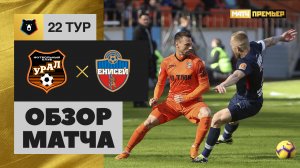 Урал - Енисей - 3:2. Обзор матча, Российская Премьер-Лига, 22 тур 07.04.2019