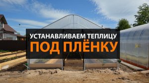 Теплица под пленку: Сборка, Установка. ЗАВОД ГОТОВЫХ ТЕПЛИЦ