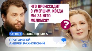 ЧТО ПРОИСХОДИТ С УМЕРШИМ, КОГДА МЫ ЗА НЕГО МОЛИМСЯ? / ОТВЕТ СВЯЩЕННИКА