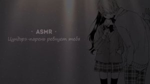 АСМР ? ЦУНДЭРЭ - ПАРЕНЬ РЕВНУЕТ ТЕБЯ НА ПРОТЯЖЕНИИ 10-ти МИНУТ