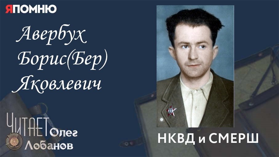 Авербух Борис (Бер) Яковлевич. Проект "Я помню" Артема Драбкина. НКВД и СМЕРШ.