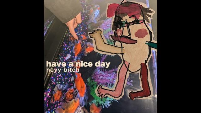 heyy bitch - Have A Nice Day смотреть онлайн