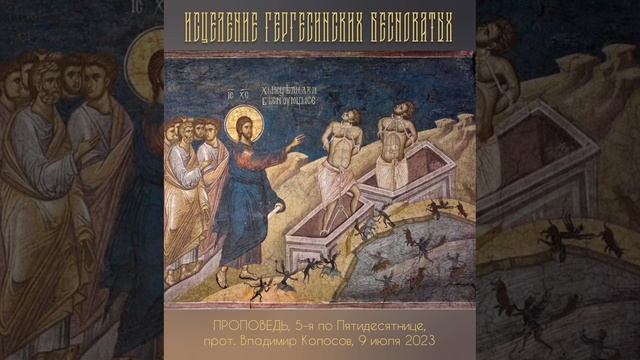 ПРОПОВЕДЬ. 5-я по Пятидесятнице, о исцелении гадаринских бесноватых, прот. Владимир Колосов, 2023. смотреть онлайн
