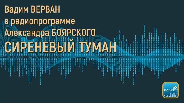 Вадим ВЕРВАН в радиопрограмме Александра БОЯРСКОГО «Сиреневый Туман» смотреть онлайн
