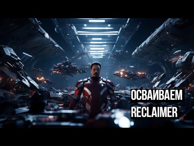 Осваиваем Reclaimer . Star Citizen