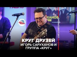 Игорь Саруханов и группа "Круг" - Круг Друзей (LIVE @ Авторадио)
