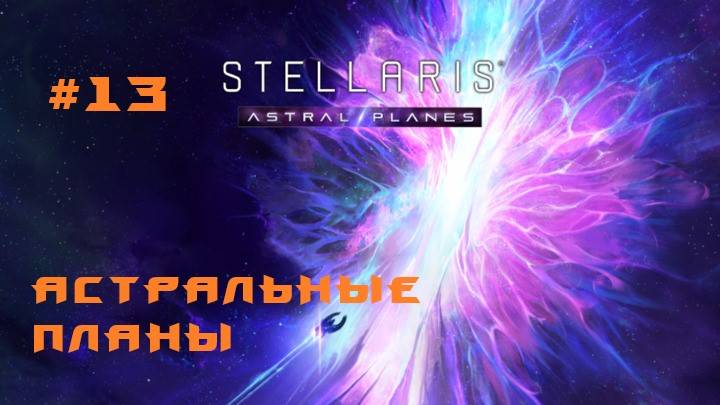 Stellaris Astral Planes 13 Серия смотреть онлайн