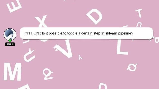 PYTHON : Is it possible to toggle a certain step in sklearn pipeline? смотреть онлайн