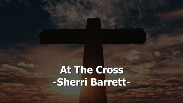 At The Cross - Sherri Barrett - Christian Song смотреть онлайн