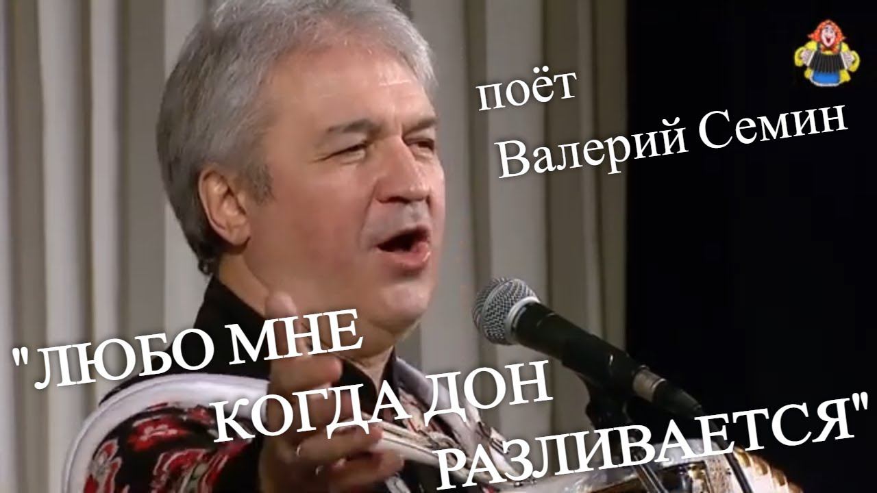 "ЛЮБО МНЕ КОГДА ДОН РАЗЛИВАЕТСЯ" поёт Валерий Семин. смотреть онлайн