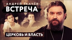 ВСТРЕЧА. ПРОТОИЕРЕЙ АНДРЕЙ ТКАЧЕВ. ЦЕРКОВЬ И ВЛАСТЬ