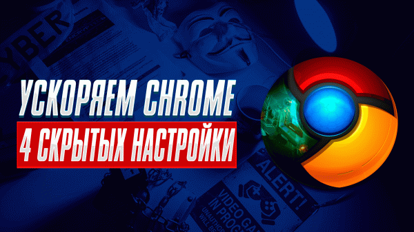 Как ускорить Google Chrome 4 скрытые настройки