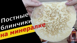ТОНКИЕ ажурные блинчики на МИНЕРАЛКЕ. Постный рецепт без яиц и молока