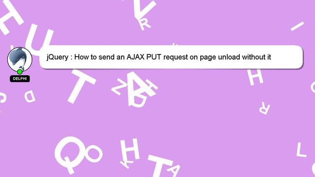 jQuery : How to send an AJAX PUT request on page unload without it cancelling? смотреть онлайн