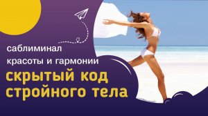 Мощный саблиминал КОД СТРОЙНОСТИ – стройная и красивая фигура, гармоничное и здоровое тело.