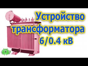 Устройство силового трансформатора 6/04 киловольт Изоляторы расширительный бачок радиаторы