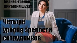 Четыре уровня зрелости сотрудников - Виктория Шухат
